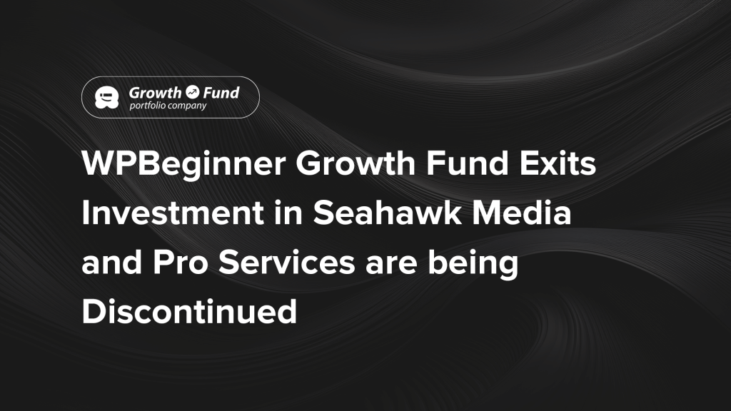 WPBeginner Growth Fund Exits Investment in Seahawk Media and Pro Services to Be Discontinued