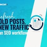 How to Refresh Old Blog Posts for SEO (A Workflow That Works)